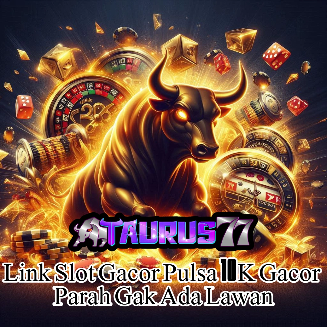 TAURUS77 :> Link Slot Gacor Pulsa 10K Gacor Parah Gak Ada Lawan